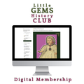 Little Gems History Club | DIGITAL Membership